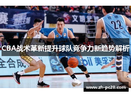 CBA战术革新提升球队竞争力新趋势解析
