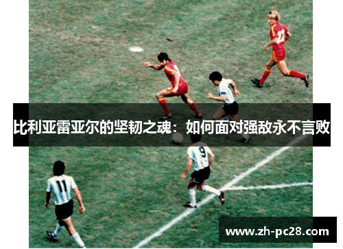 比利亚雷亚尔的坚韧之魂：如何面对强敌永不言败