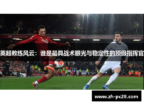 英超教练风云：谁是最具战术眼光与稳定性的顶级指挥官